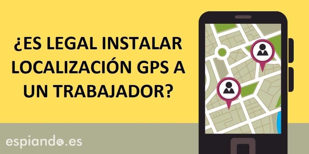 Es legal instalar un localizador GPS a un trabajador? ⚖️ 2024 